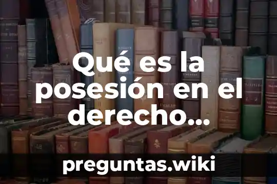 Qué es la posesión en el derecho romano
