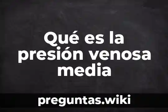 Qué es la presión venosa media