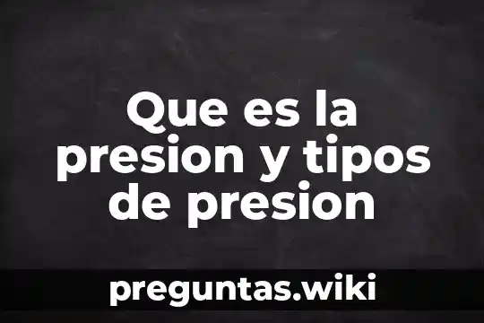 Que es la presion y tipos de presion