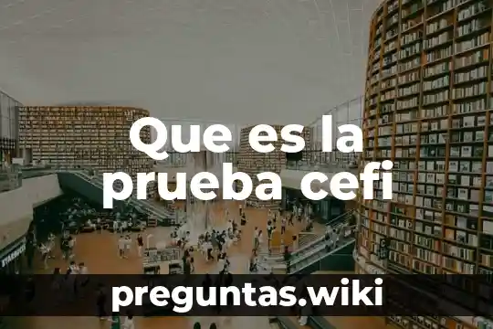 Que es la prueba cefi
