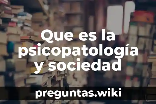 Que es la psicopatología y sociedad