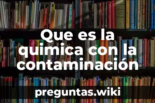 Que es la quimica con la contaminación