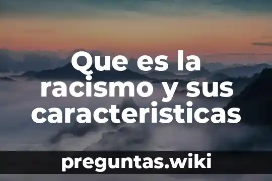 Que es la racismo y sus caracteristicas