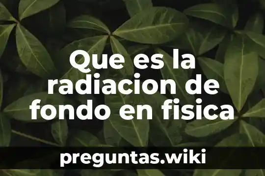 Que es la radiacion de fondo en fisica