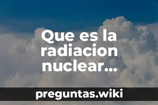 Que es la radiacion nuclear concepto