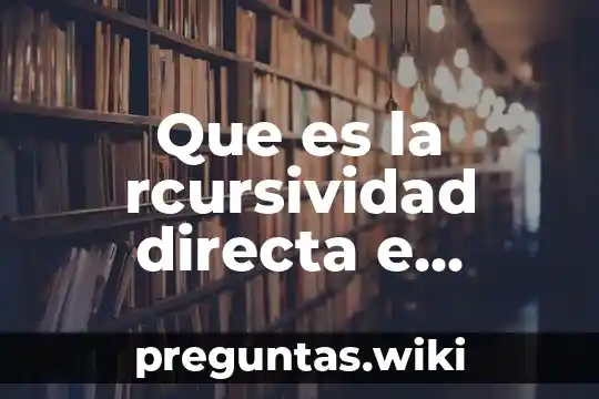 Que es la rcursividad directa e indirecta
