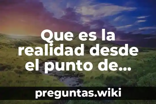 Que es la realidad desde el punto de vista cientifico