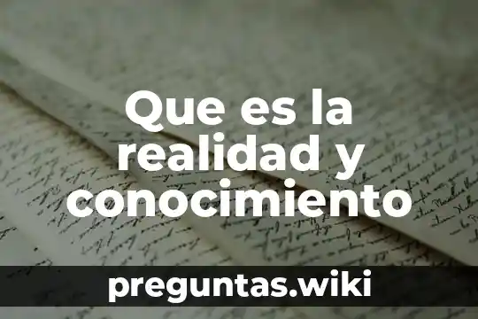 Que es la realidad y conocimiento