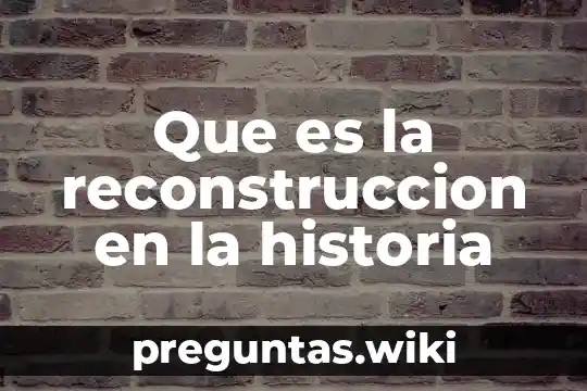 Que es la reconstruccion en la historia