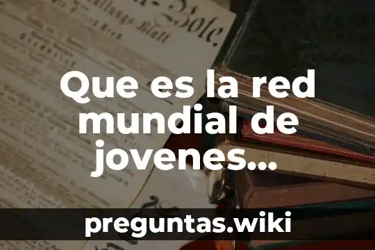 Que es la red mundial de jovenes politicos