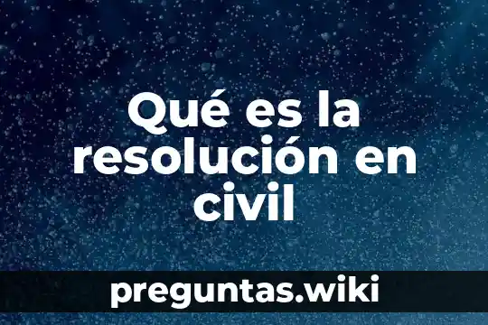 Qué es la resolución en civil