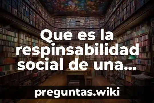 Que es la respinsabilidad social de una empresa