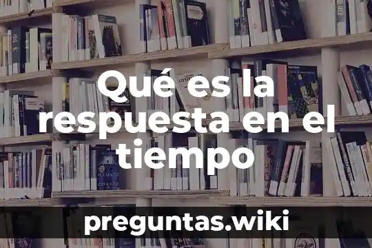 Qué es la respuesta en el tiempo