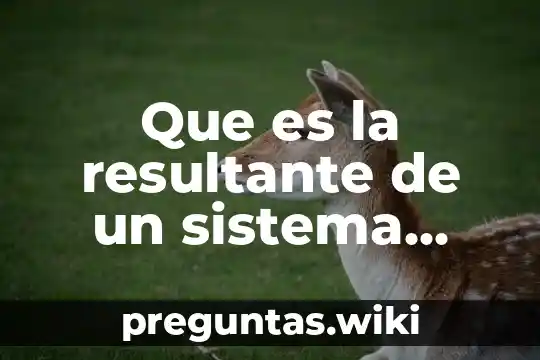 Que es la resultante de un sistema vectorial