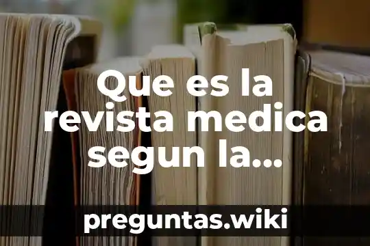 Que es la revista medica segun la revista medica