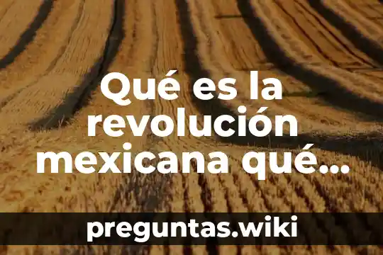 Qué es la revolución mexicana qué cambios generan