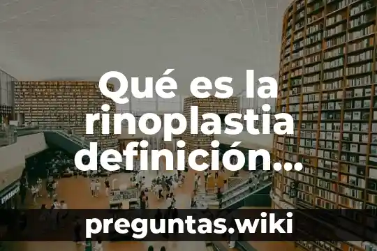 Qué es la rinoplastia definición médica