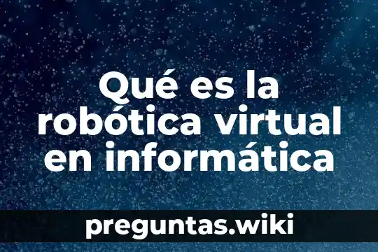 Qué es la robótica virtual en informática