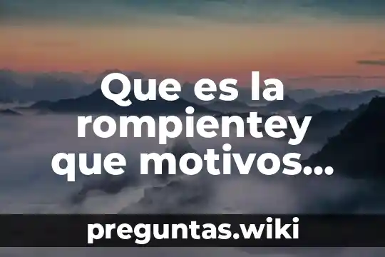 Que es la rompientey que motivos puede ser generada