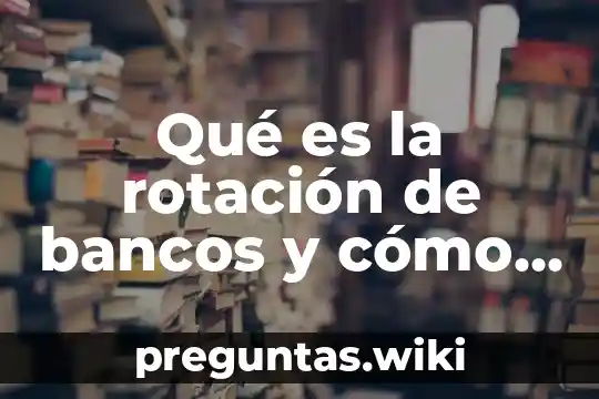 Qué es la rotación de bancos y cómo se calcula
