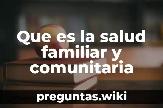 Que es la salud familiar y comunitaria