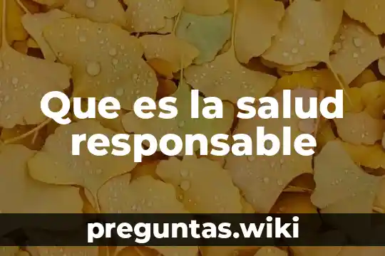 Que es la salud responsable
