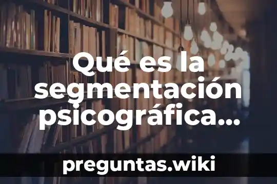 Qué es la segmentación psicográfica del mercado