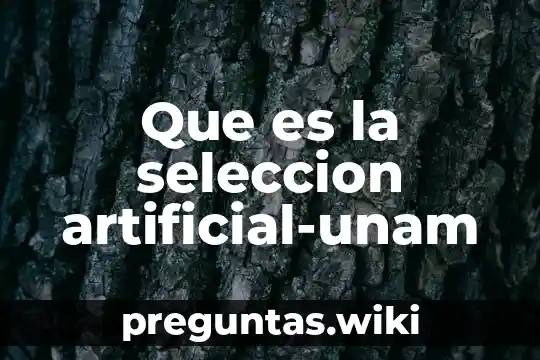Que es la seleccion artificial-unam