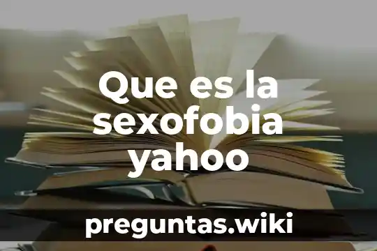 Que es la sexofobia yahoo