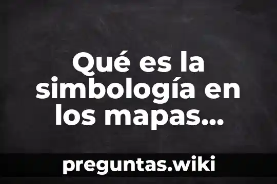 Qué es la simbología en los mapas simbología