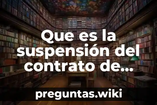Que es la suspensión del contrato de trabajo
