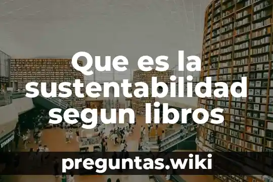 Que es la sustentabilidad segun libros