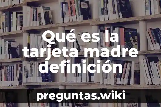 Qué es la tarjeta madre definición