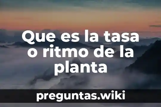 Que es la tasa o ritmo de la planta