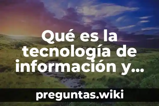Qué es la tecnología de información y redes