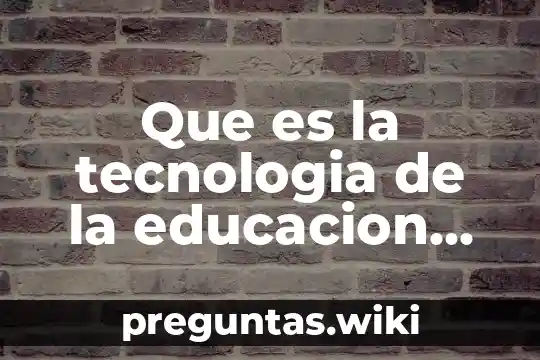 Que es la tecnologia de la educacion mexicana