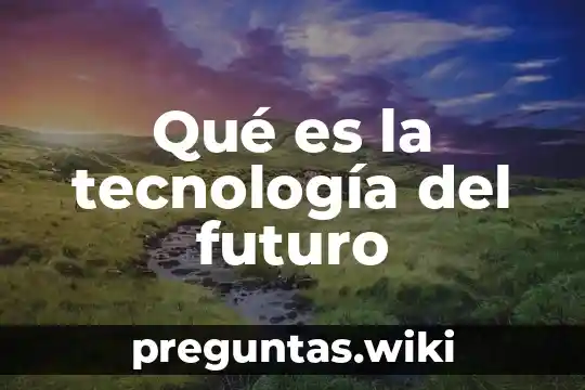 Qué es la tecnología del futuro