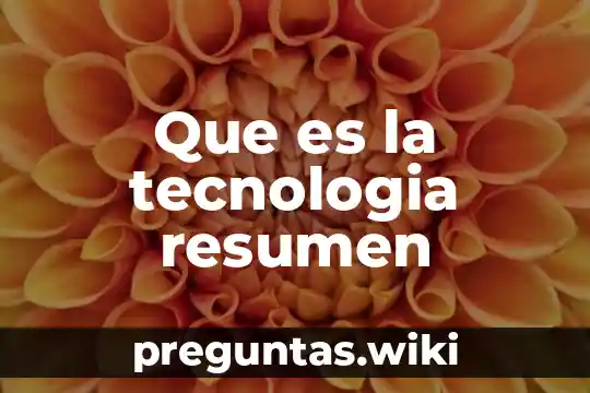 Que es la tecnologia resumen