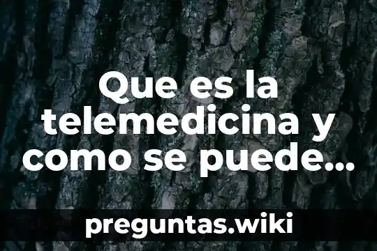 Que es la telemedicina y como se puede aplicar