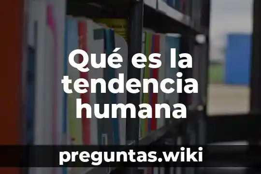 Qué es la tendencia humana