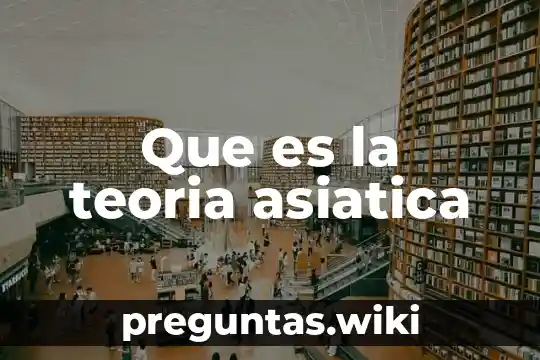Que es la teoria asiatica