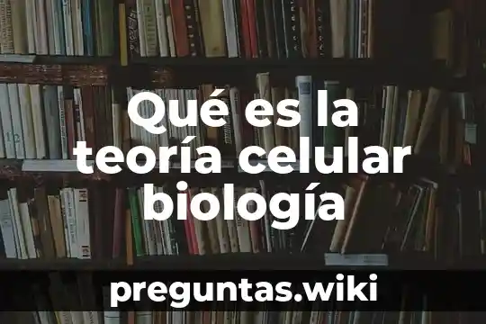 Qué es la teoría celular biología