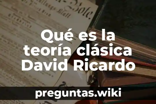 Qué es la teoría clásica David Ricardo