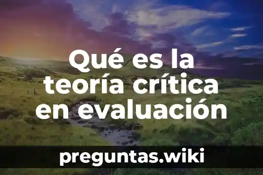 Qué es la teoría crítica en evaluación