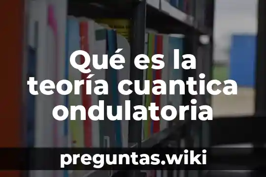 Qué es la teoría cuantica ondulatoria