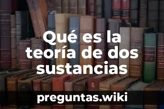 Qué es la teoría de dos sustancias