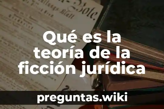 Qué es la teoría de la ficción jurídica