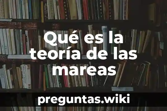 Qué es la teoría de las mareas