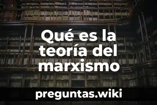 Qué es la teoría del marxismo