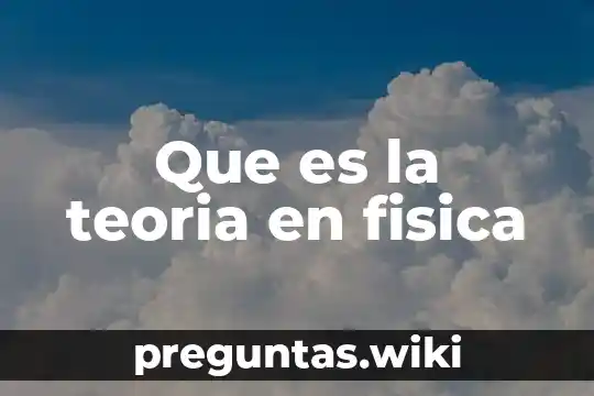 Que es la teoria en fisica